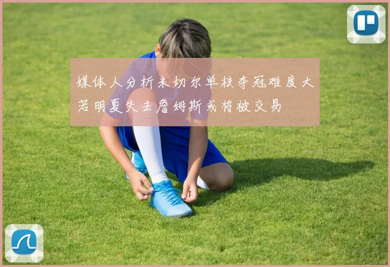 媒体人分析米切尔单核夺冠难度大若明夏失去詹姆斯或将被交易