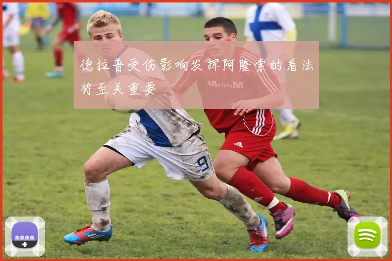 德拉普受伤影响发挥阿隆索的看法将至关重要